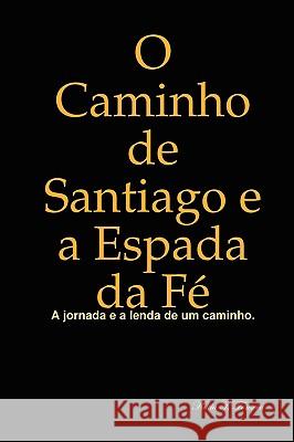 O Caminho De Santiago E a Espada Da Fe Katia T. Fonseca 9780557010660