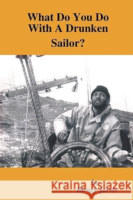 What Do You Do With A Drunken Sailor? Birney Jarvis 9780557010967