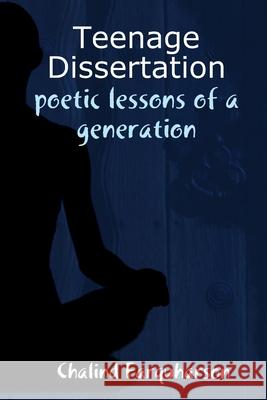 Teenage Dissertation: Poetic Lessons of a Generation Chalind Farquharson 9780557016938 Lulu.com