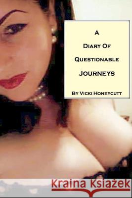 A Diary of Questionable Journeys Vicki Honeycutt 9780557018574 Lulu.com