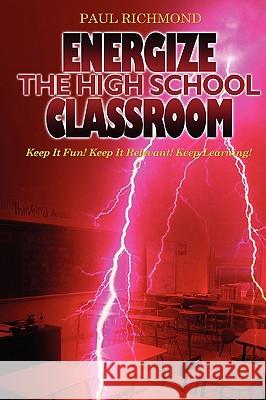 Energize The High School Classroom Paul Richmond 9780557018604