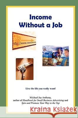 Income Without a Job (Hard Cover) Michael Jay Anthony, Barbara J Taylor 9780557022137 Lulu.com