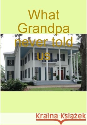 What Grandpa never told us La Boyne, Dennis 9780557022342