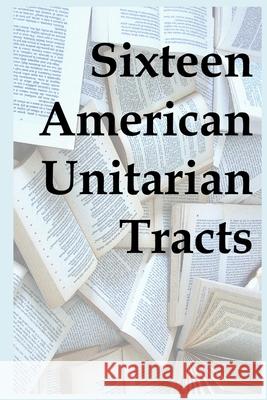 Sixteen American Unitarian Tracts Various Authors 9780557022434