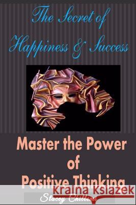 The Secret To Happiness & Success: Master The Power Of Positive Thinking Author Stacey Chillemi 9780557023264 Lulu.com