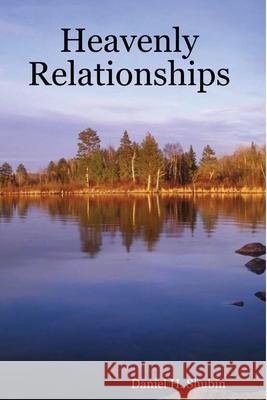 Heavenly Relationships Daniel H. Shubin 9780557023714