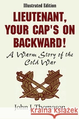 Lieutenant, Your Cap\'s on Backwards, Illustrated Edition John J. Thomason 9780557025237