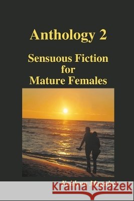 Anthology 2 - Sensuous Fiction for Mature Females Kaitlynn Maguire 9780557029327