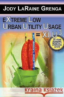 Extreme Low Urban Utility Usage = Xlu3: 10 Year Running Monthly Average $72.94 Grenga, Jody Laraine 9780557032082