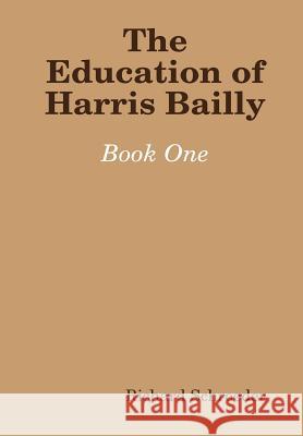 The Education of Harris Bailly Richard Schroeder 9780557034062 Lulu.com