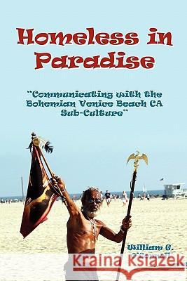 Homeless in Paradise: Communicating with the Bohemian Venice Beach Subculture william o'connell 9780557035014