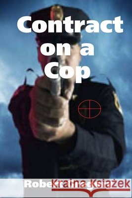 Contract on a Cop Robert Gregory 9780557040353