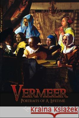 Vermeer: Portraits of A Lifetime Lawrence R. Spencer 9780557043675 Lulu.com