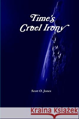 Time\'s Cruel Irony Scott O. Jones 9780557044122 Lulu.com