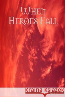 When Heroes Fall Scott O. Jones 9780557044139