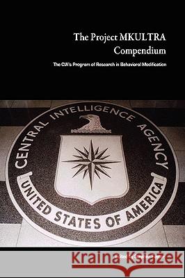 The Project MKULTRA Compendium: The CIA's Program of Research in Behavioral Modification Stephen Foster 9780557050840