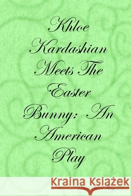 Khloe Kardashian Meets The Easter Bunny: An American Play Mark David King 9780557052516 Lulu.com