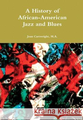 A History of African-American Jazz and Blues M.A., Joan Cartwright 9780557060108 Lulu.com