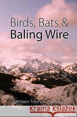 Birds, Bats & Baling Wire Kathleen Tresham Anderson 9780557061785