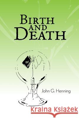 Birth and Death John G. Henning 9780557063994
