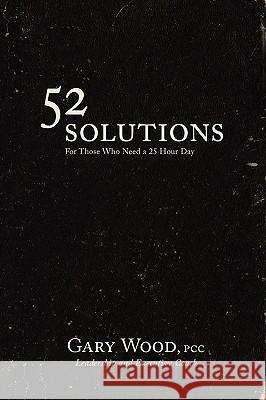 52 Solutions for Those Who Need a 25 Hour Day Gary Wood 9780557064519 Lulu.com