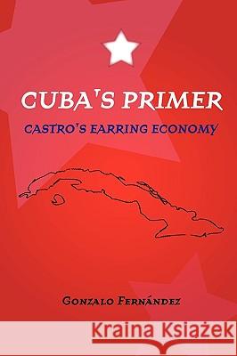 Cuba's Primer - Castro's Earring Economy Gonzalo Fernandez 9780557065738
