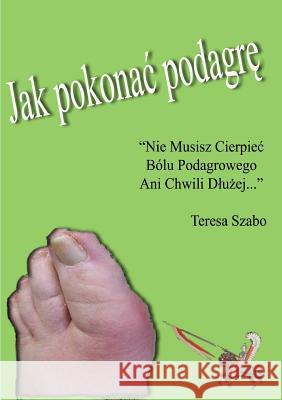 Jak Pokonac Podagrę Szabo, Teresa 9780557066711 Lulu.com