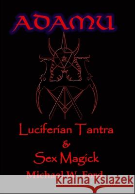 ADAMU - Luciferian Sex Magick - Ahriman Edition Michael W. Ford 9780557068036 Lulu.com