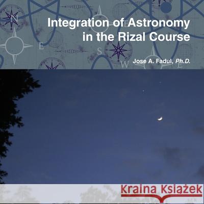 Integration of Astronomy in the Rizal Course Jose A. Fadul 9780557069408