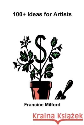 100+ Ideas for Artists Francine Milford 9780557069835 Lulu.com