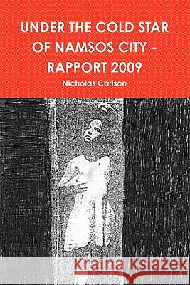 Under the Cold Star of Namsos City - Rapport 2009 Nicholas Carlson 9780557072705