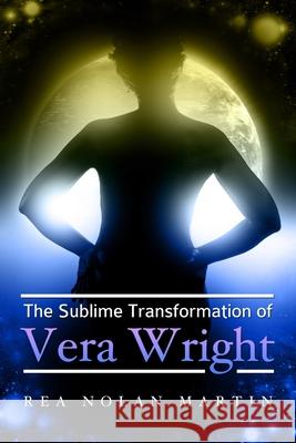 The Sublime Transformation of Vera Wright Rea Nolan Martin 9780557074952