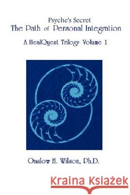 Psyche's Secret: The Path of Personal Integration Ph.D., Onslow H. Wilson 9780557076161