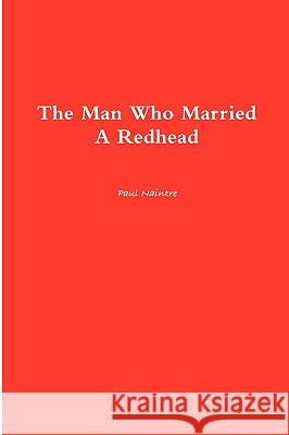 The Man Who Married A Redhead Paul Naintre 9780557081349 Lulu.com