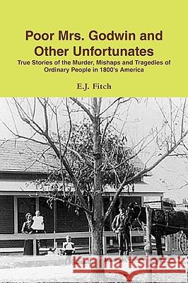 Poor Mrs. Godwin and Other Unfortunates E.J. Fitch 9780557084500 Lulu.com