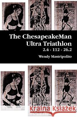 The ChesapeakeMan Ultra Triathlon Wendy Mastripolito 9780557085446 Lulu.com