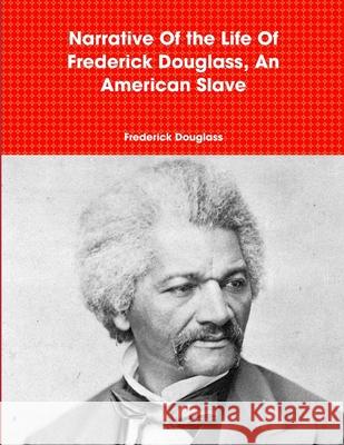 Narrative Of the Life Of Frederick Douglass, An American Slave Frederick Douglass 9780557085644 Lulu.com