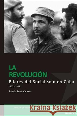 PILARES DEL SOCIALISMO EN CUBA. La Revolución Ramón Pérez Cabrera. Arístides 9780557086733