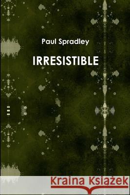 Irresistable Paul Spradley 9780557091959