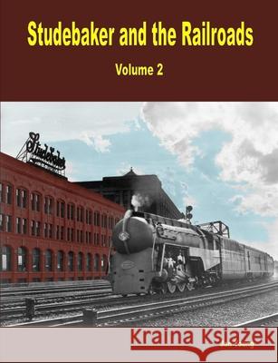 Studebaker and the Railroads - Volume 2 Jan Young 9780557093830 Lulu.com