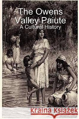 The Owens Valley Paiute - A Cultural History writer Gary R. Varner 9780557094677