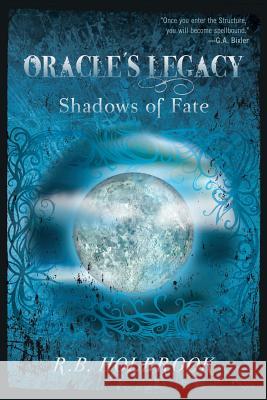 Oracle's Legacy: Shadows of Fate R. B. Holbrook 9780557095889 Lulu.com