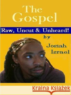 The Gospel: Raw, Uncut & UNHEARD! Israel, Josiah 9780557096930