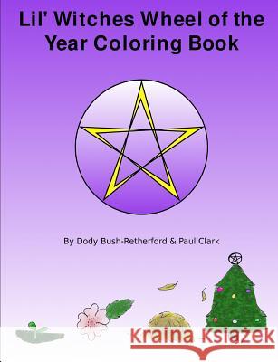 Lil Witches Wheel of the Year Coloring Book Dody Bush-Retherford, Paul Clark 9780557097791