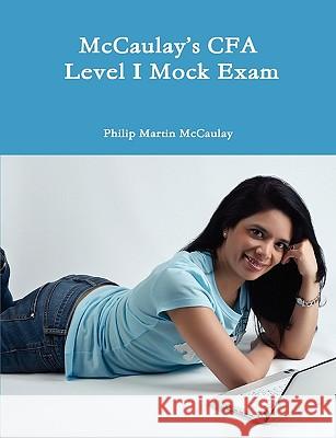 McCaulay's CFA Level I Mock Exam Philip Martin McCaulay 9780557099450 Lulu.com