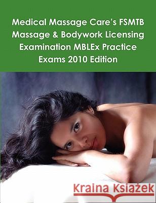 Medical Massage Care's FSMTB Massage & Bodywork Licensing Examination MBLEx Practice Exams 2010 Edition Philip Martin McCaulay 9780557099498 Lulu.com