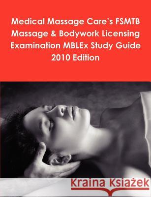Medical Massage Care's FSMTB Massage & Bodywork Licensing Examination MBLEx Study Guide 2010 Edition Philip Martin McCaulay 9780557099504 Lulu.com