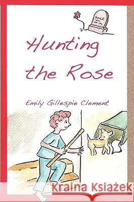 Hunting the Rose Emily Gillespie Clement 9780557100651