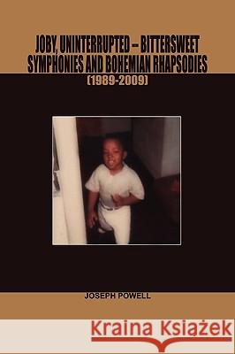 Joby, Uninterrupted -Bittersweet Symphonies and Bohemian Rhapsodies(1989-2009) Joseph Powell 9780557104246 Lulu.com