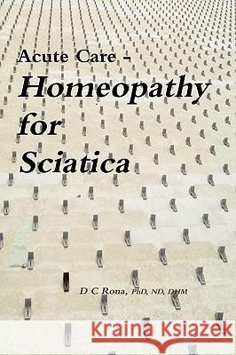 Acute Care - Homeopathy for Sciatica Donna C. Rona 9780557105601